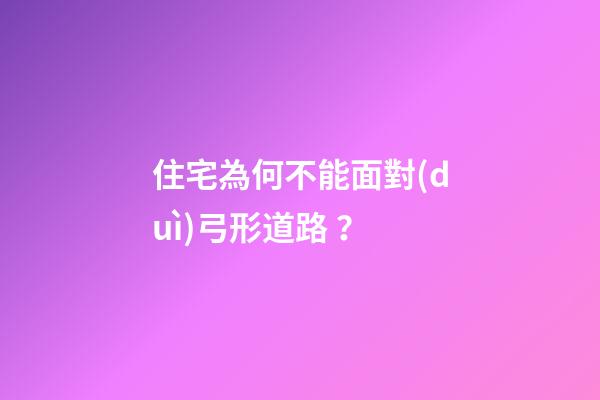 住宅為何不能面對(duì)弓形道路？